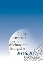 Guida pastorale per le celebrazioni liturgiche. Rito romano 2016-2017 libro