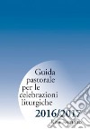 Guida pastorale per le celebrazioni liturgiche. Rito romano 2016-2017 libro