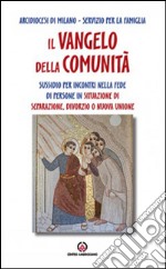 Il Vangelo della comunità. Sussidio per incontri nella fede di persone in situazione di separazione, divorzio o nuova unione libro