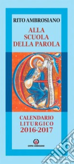 Alla scuola della Parola. Rito ambrosiano. Calendario liturgico 2016-2017 libro