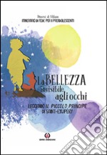 La bellezza invisibile agli occhi. Leggendo il Piccolo Principe di Saint-exupéry. Itinerario di fede per i preadolescenti libro