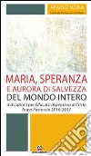 Maria, speranza e aurora di salvezza del mondo intero. Indicazioni per Educarsi al pensiero di Cristo. Anno pastorale 2016/2017 libro