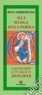 Alla scuola della Parola. Rito ambrosiano. Calendario liturgico 2018-2019 libro