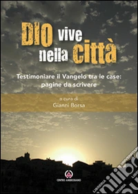 Dio vive nella città. Testimoniare il Vangelo tra le case: pagine da scrivere libro