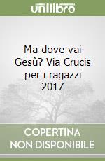 Ma dove vai Gesù? Via Crucis per i ragazzi 2017 libro