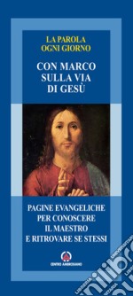 La parola ogni giorno. Con Marco sulla via di Gesù. Pagine evangeliche per conoscere il maestro e ritrovare se stessi libro