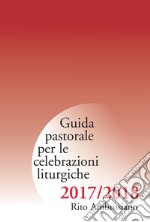 Guida pastorale per le celebrazioni liturgiche. Rito ambrosiano 2017-2018 libro