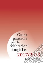 Guida pastorale per le celebrazioni liturgiche. Rito romano 2017-2018 libro