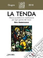 La tenda. Messa quotidiana e meditazione per ogni giorno del mese. Rito Ambrosiano. Giugno 2018 (2018). Vol. 6 libro