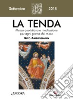 La tenda. Messa quotidiana e meditazione per ogni giorno del mese. Rito Ambrosiano. Settembre 2018 (2018). Vol. 9 libro