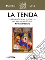 La tenda. Messa quotidiana e meditazione per ogni giorno del mese. Rito ambrosiano. Dicembre 2018 (2018). Vol. 12 libro