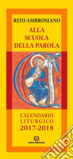 Alla scuola della Parola. Rito ambrosiano. Calendario liturgico 2017-2018 libro