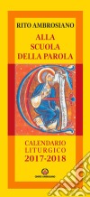 Alla scuola della Parola. Rito ambrosiano. Calendario liturgico 2017-2018 libro