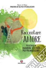 Raccontare l'amore. Percorso di educazione affettiva per preadolescenti libro