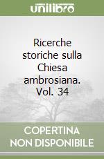 Ricerche storiche sulla Chiesa ambrosiana. Vol. 34 libro
