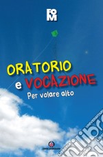 Oratorio e vocazione. Per volare alto libro