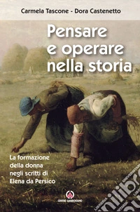 Pensare e operare nella storia. La formazione della donna negli scritti di Elena da Persico libro