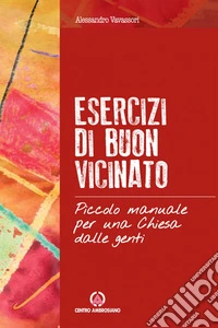 Esercizi di buon vicinato. Piccolo manuale per una Chiesa dalle genti libro