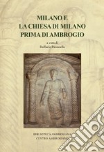 Milano e la Chiesa di Milano prima di Ambrogio. Saggi e ricerche su Ambrogio e l'età tardoantica