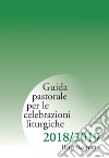 Guida pastorale per le celebrazioni liturgiche. Rito romano 2018-2019 libro