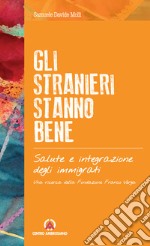 Gli stranieri stanno bene. Salute e integrazione degli immigrati. Una ricerca della Fondazione Franco Verga libro