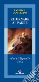 Ritornare al Padre. «Dov'è il Signore?» (Ger. 2) libro