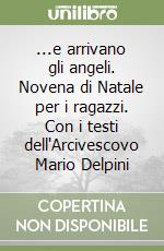 ...e arrivano gli angeli. Novena di Natale per i ragazzi. Con i testi dell'Arcivescovo Mario Delpini libro