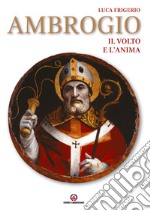 Ambrogio. Il volto e l'anima. Ediz. illustrata libro