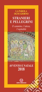 Stranieri e pellegrini (Eb 11, 13). Il cammino, l'attesa e l'ospitalità. Avvento e Natale 2018 libro