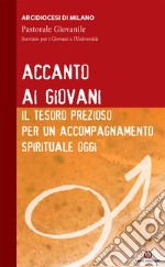 Accanto ai giovani. Il tesoro prezioso per un accompagnamento spirituale oggi libro