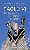 Paolo VI. Un papa santo per i tempi moderni libro