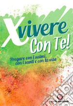 X vivere con Te! Pregare con i salmi, con i santi e con la vita libro