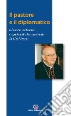 Il pastore e il diplomatico. Il lascito culturale e spirituale del cardinale Attilio Nicora libro