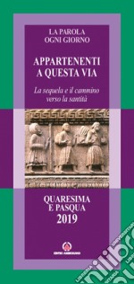 La parola ogni giorno. Quaresima e Pasqua 2019 Appartenenti a questa via. La sequela e il cammino verso la santità libro