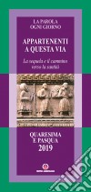 La parola ogni giorno. Quaresima e Pasqua 2019 Appartenenti a questa via. La sequela e il cammino verso la santità libro