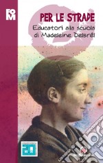 Per le strade. Educatori alla scuola di Madeleine Delbrêl libro