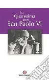 In quaresima con san Paolo VI. Proposta per l'Ufficio delle letture nei giorni feriali libro