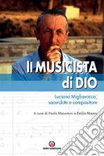 Il musicista di Dio. Luciano Migliavacca, sacerdote e compositore