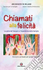 Chiamati alla felicità. La gioia del Vangelo e l'esperienza della famiglia. Itinerario spirituale per gruppi familiari libro