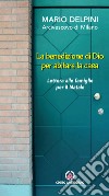 La benedizione di Dio per abitare la casa. Lettera alle famiglie per il Natale libro