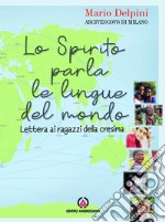 Lo Spirito parla le lingue del mondo. Lettera ai ragazzi della Cresima libro