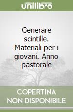 Generare scintille. Materiali per i giovani. Anno pastorale libro