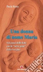 Una donna di nome Maria. Sui passi della fede con le «sette gioie» della Vergine libro