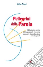 Pellegrini della Parola. Riflessioni a partire dal Vangelo della domenica secondo il rito ambrosiano. Anno liturgico A