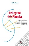 Pellegrini della Parola. Riflessioni a partire dal Vangelo della domenica secondo il rito ambrosiano. Anno liturgico A libro