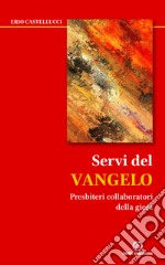 Servi del Vangelo. Presbiteri collaboratori della gioia libro