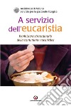 A servizio dell'eucaristia. Il ministero straordinario della comunione eucaristica libro di Arcidiocesi di Milano. Servizio per la catechesi (cur.)