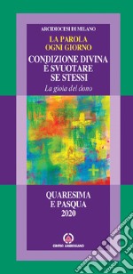 La parola ogni giorno. Quaresima e Pasqua 2020. Condizione divina è svuotare se stessi. La gioia del dono libro