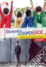 Divento un supereroe. Itinerario nel tempo di vacanza per preadolescenti. Ragazzi libro