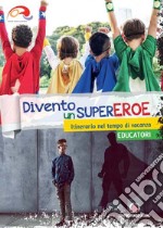 Divento un supereroe. Itinerario nel tempo di vacanza per preadolescenti. Educatori libro